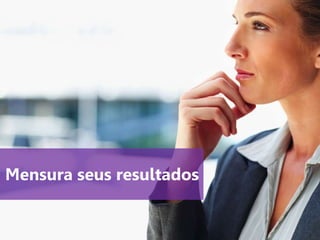 www.agendor.com.br
Mensura seus resultados
 