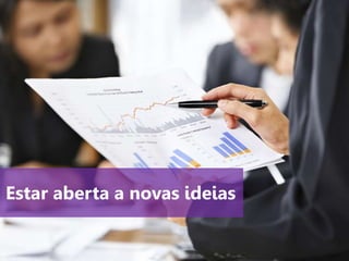 www.agendor.com.br
Estar aberta a novas ideias
 