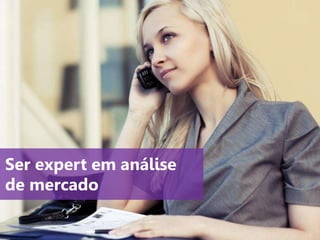 www.agendor.com.br
Ser expert em análise
de mercado
 