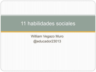 William Vegazo Muro
@educador23013
11 habilidades sociales
 