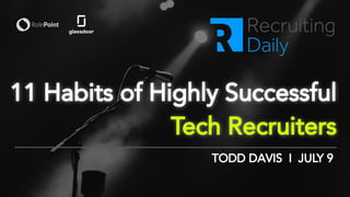 11 Habits of Highly Successful
Tech Recruiters
TODD DAVIS I JULY 9
 