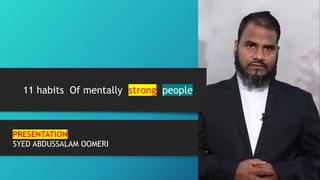 11 habits Of mentally strong people
PRESENTATION
SYED ABDUSSALAM OOMERI
 