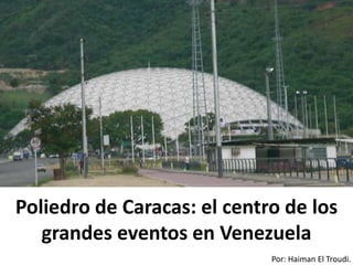 Por: Haiman El Troudi.
Poliedro de Caracas: el centro de los
grandes eventos en Venezuela
 