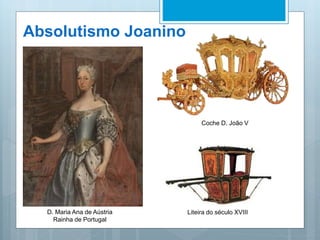 Absolutismo Joanino
D. Maria Ana de Aústria
Rainha de Portugal
Coche D. João V
Liteira do século XVIII
 