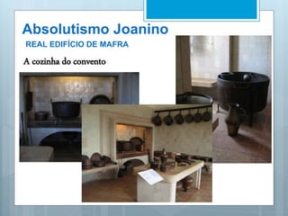 Absolutismo Joanino
REAL EDIFÍCIO DE MAFRA
A cozinha do convento
 