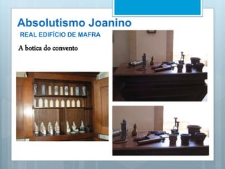 Absolutismo Joanino
REAL EDIFÍCIO DE MAFRA
A botica do convento
 