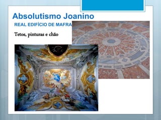 Absolutismo Joanino
REAL EDIFÍCIO DE MAFRA
Tetos, pinturas e chão
 