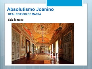 Absolutismo Joanino
REAL EDIFÍCIO DE MAFRA
Sala do trono
 