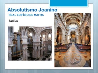 Absolutismo Joanino
REAL EDIFÍCIO DE MAFRA
Basílica
 