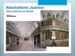 Absolutismo Joanino
REAL EDIFÍCIO DE MAFRA
Biblioteca
 