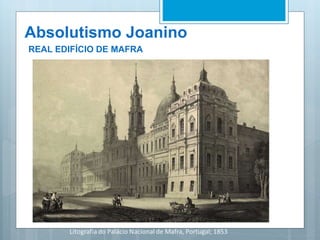 Absolutismo Joanino
REAL EDIFÍCIO DE MAFRA
 
