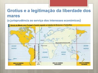 Grotius e a legitimação da liberdade dos
mares
(a jurisprudência ao serviço dos interesses económicos)
 