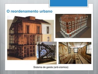 O reordenamento urbano
Sistema de gaiola (anti-sísmico)
 