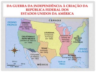 DA GUERRA DA INDEPENDÊNCIA À CRIAÇÃO DA
REPÚBLICA FEDERAL DOS
ESTADOS UNIDOS DA AMÉRICA
 