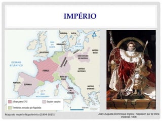 IMPÉRIO
Jean-Auguste-Dominique Ingres : Napoléon sur le trône
impérial, 1806
 