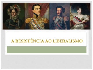 A RESISTÊNCIA AO LIBERALISMO
 