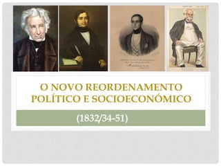 O NOVO REORDENAMENTO
POLÍTICO E SOCIOECONÓMICO
(1832/34-51)
 