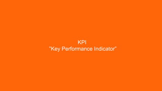 KPI
”Key Performance Indicator”
 