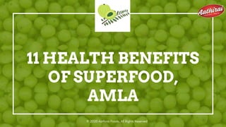 11 HEALTH BENEFITS
OF SUPERFOOD,
AMLA
© 2020 Aathirai Foods. All Rights Reserved
 