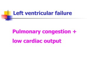 Left ventricular failure Pulmonary congestion +  low cardiac output 