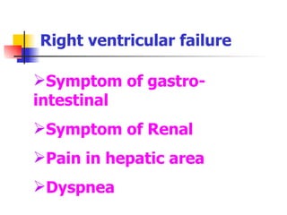 Right ventricular failure Symptom of gastro-intestinal Symptom of Renal Pain in hepatic area Dyspnea 