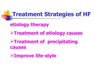 Treatment Strategies of HF etiology therapy Treatment of etiology causes Treatment of  precipitating causes Improve life-style 