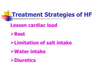 Treatment Strategies of HF Lessen cardiac load Rest Limitation of salt intake Water intake Diuretics 