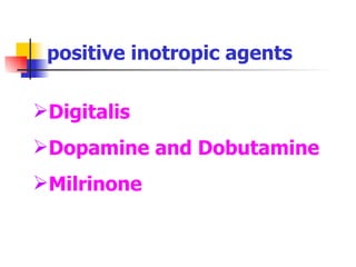 positive inotropic agents Digitalis Dopamine and Dobutamine Milrinone 