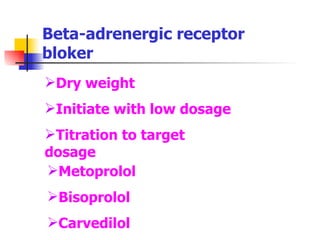 Beta-adrenergic receptor bloker Dry weight Initiate with low dosage Titration to target dosage Metoprolol Bisoprolol Carvedilol 