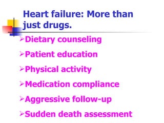 Heart failure: More than just drugs. Dietary counseling Patient education Physical activity Medication compliance Aggressive follow-up Sudden death assessment 