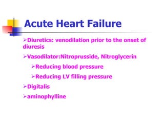Acute Heart Failure Diuretics: venodilation prior to the onset of diuresis Vasodilator:Nitroprusside, Nitroglycerin  Reducing blood pressure Reducing LV filling pressure Digitalis aminophylline  