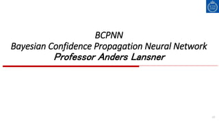 17
BCPNN
Bayesian Confidence Propagation Neural Network
Professor Anders Lansner
 