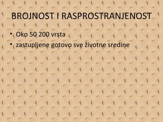 BROJNOST I RASPROSTRANJENOST
• Oko 50 200 vrsta
• zastupljene gotovo sve životne sredine
 
