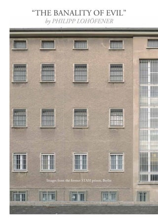 “THE BANALITY OF EVIL”
   by PHILIPP LOHÖFENER




   Images from the former STASI prison, Berlin
 
