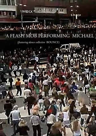 A FLASH MOB PERFORMING MICHAEL J
    (featuring dance collective BOUNCE)
 
