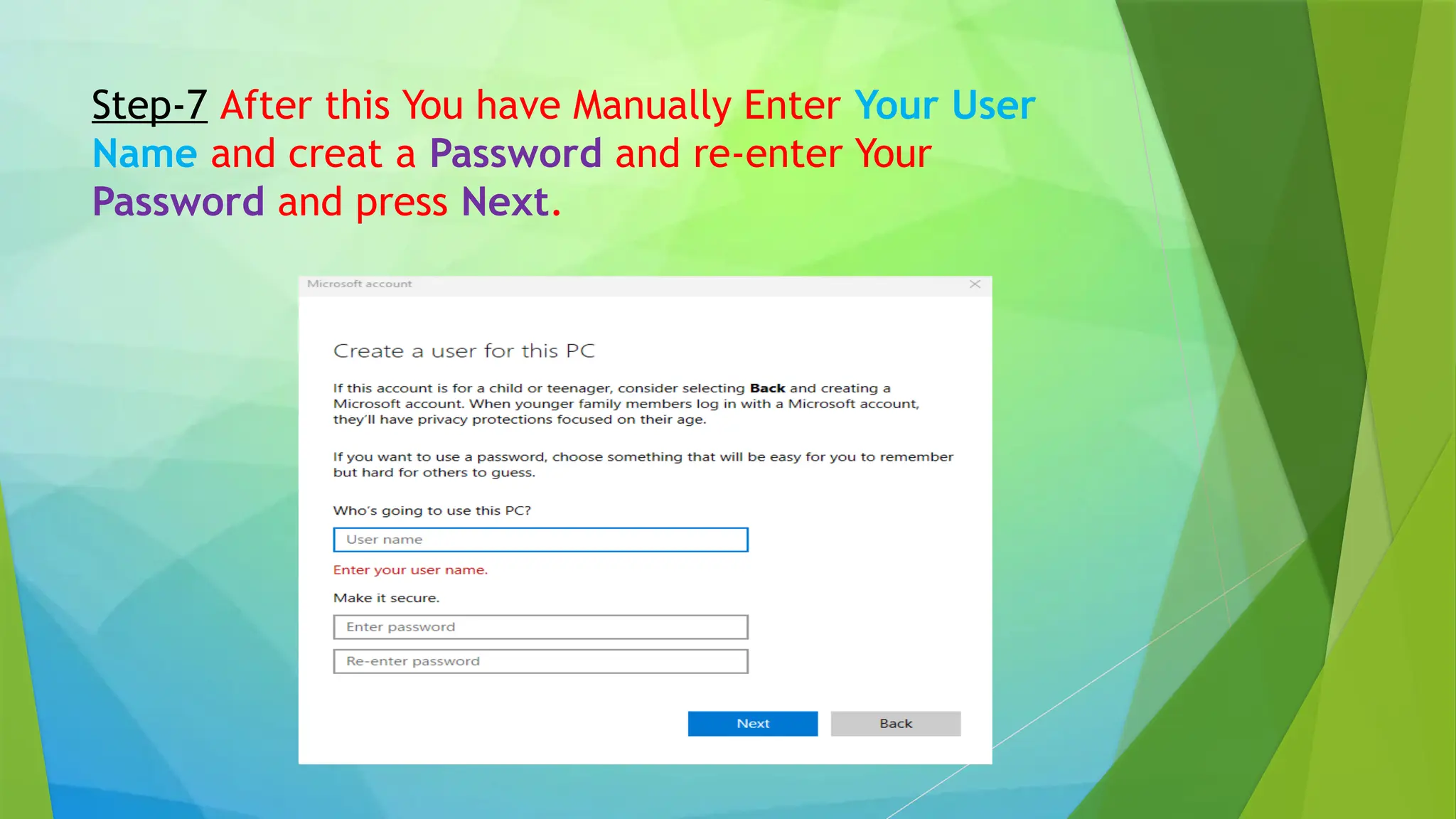 Step-7 After this You have Manually Enter Your User
Name and creat a Password and re-enter Your
Password and press Next.