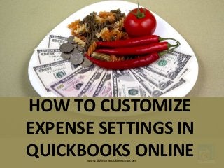 HOW TO CUSTOMIZE
EXPENSE SETTINGS IN
QUICKBOOKS ONLINEwww.5MinuteBookkeeping.com
 