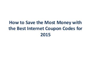 How to Save the Most Money with
the Best Internet Coupon Codes for
2015
 