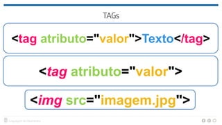 <tag atributo="valor">
<img src="imagem.jpg">
<tag atributo="valor">Texto</tag>
 