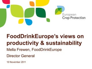 FoodDrinkEurope’s views on
productivity & sustainability
Mella Frewen, FoodDrinkEurope
Director General
10 November 2011
 