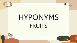 HYPONYMS
FRUITS
 
