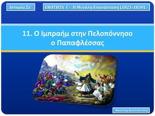 11. Ο Ιμπραήμ στην Πελοπόννησο
ο Παπαφλέσσας
Ιστορία Στ΄ ΕΝΟΤΗΤΑ Γ - Η Μεγάλη Επανάσταση (1821-1830)
Μανιάτης Κωνσταντίνος
 