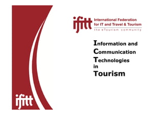 IInformation andnformation and
CCommunicationommunication
TTechnologiesechnologies
inin
TourismTourism
 