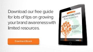 Download our free guide
for lots of tips on growing
yourbrandawarenesswith
limited resources.
Download Ebook
 