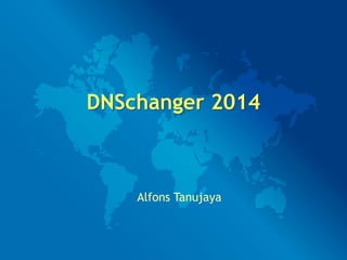 DNSchanger 2014
Alfons Tanujaya
 