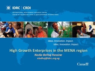 High Growth Enterprises in the MENA region
Nadia Belhaj Hassine
nbelhaj@idrc.org.eg

 