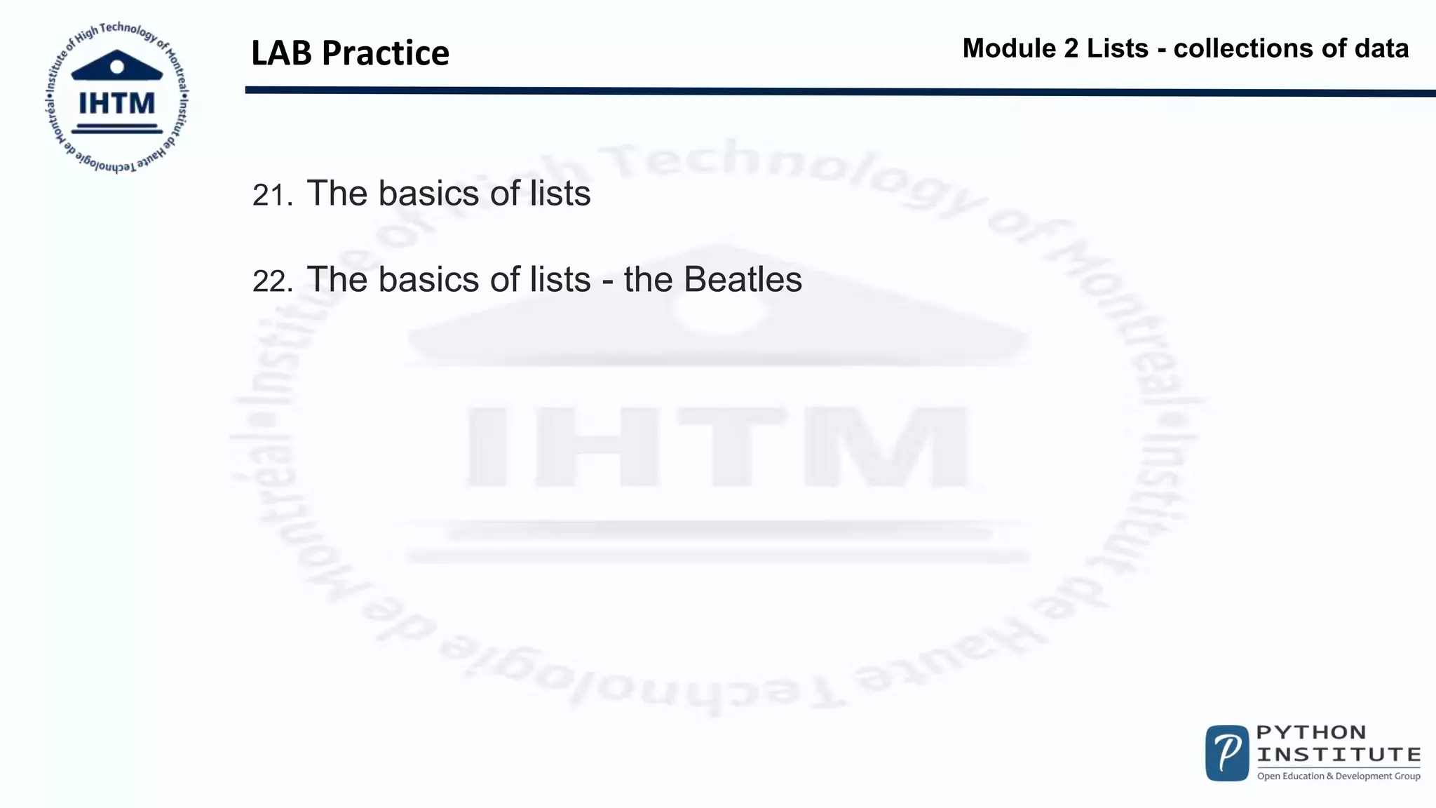 Module 2 Lists - collections of data
21. The basics of lists
22. The basics of lists - the Beatles
LAB Practice
 