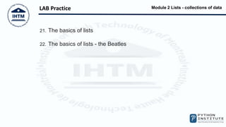 Module 2 Lists - collections of data
21. The basics of lists
22. The basics of lists - the Beatles
LAB Practice
 