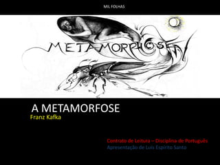 A METAMORFOSE
Contrato de Leitura – Disciplina de Português
Apresentação de Luís Espírito Santo
Franz Kafka
MIL FOLHAS
 