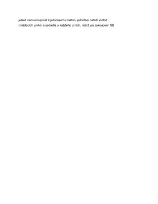 jelikož nemusí kupovat k jednoosému traktoru jednotlivá nářadí včetně . .
ovládacích prvků a sedadla u každého z nich, nýbrž po zakoupení SB
 